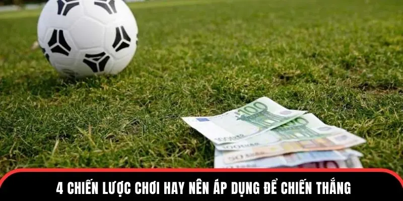 4 chiến lược chơi hay nên áp dụng để chiến thắng
