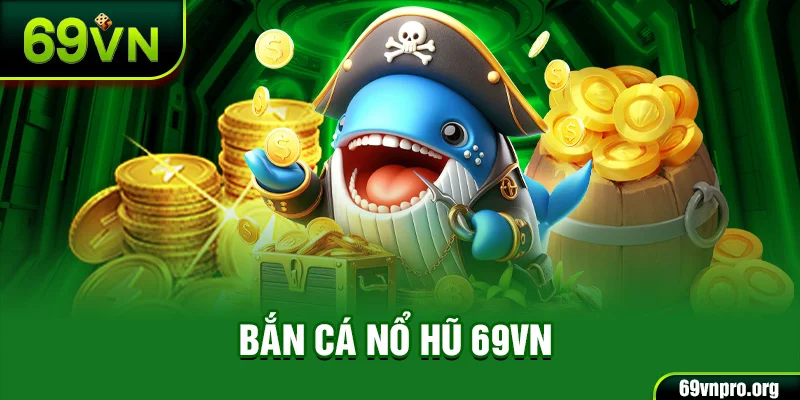 Bắn cá nổ hũ 69vn
