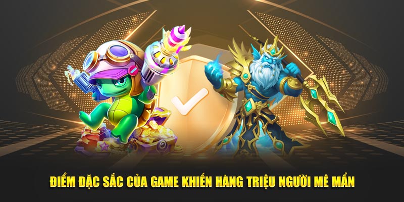 Điểm hấp dẫn đặc trưng làm nên sức hút cho game Bắn cá nổ hũ