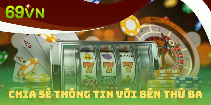 69VN rất cẩn trọng trong việc chia sẻ thông tin cá nhân