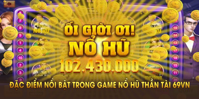 Tổng hợp những đặc điểm nổi bật trong game nổ hũ Thần Tài tại 69VN