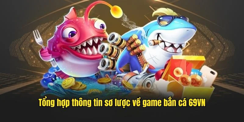 Tổng hợp thông tin sơ lược về game bắn cá 69VN