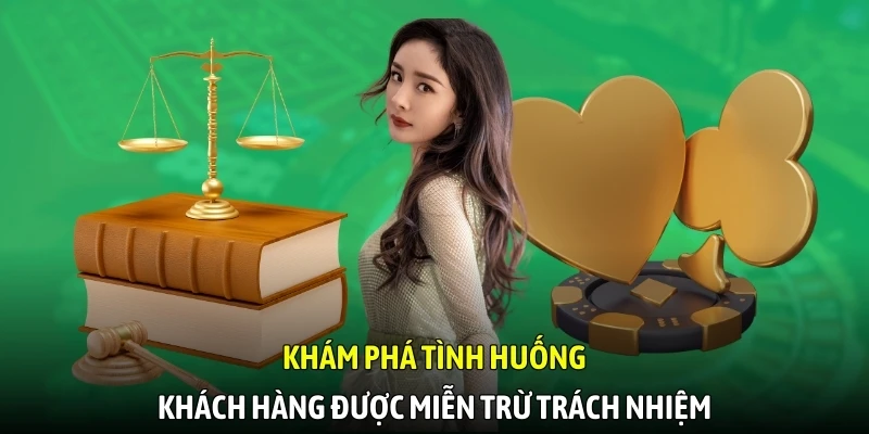 Khám phá tình huống khách hàng được miễn trừ trách nhiệm