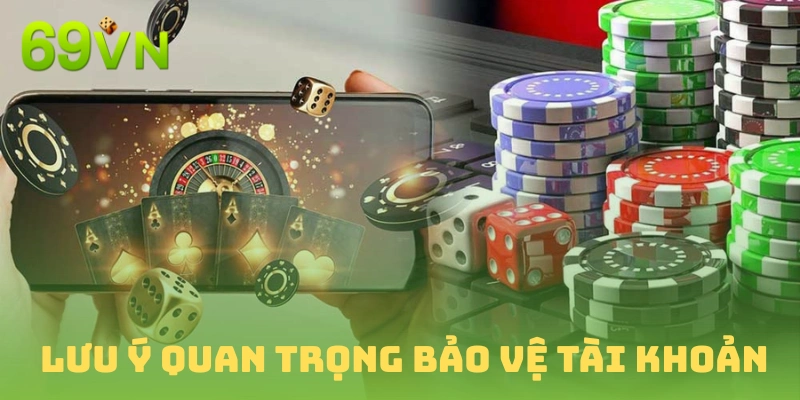 Bảo vệ tài khoản nhà cái 69vn những lưu ý cực quan trọng