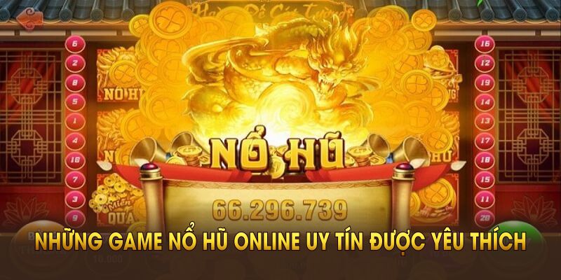 Những game nổ hũ online uy tín được yêu thích nhất trên thị trường