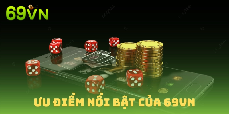 69VN có nhiều ưu điểm hơn hẳn những nhà cái khác